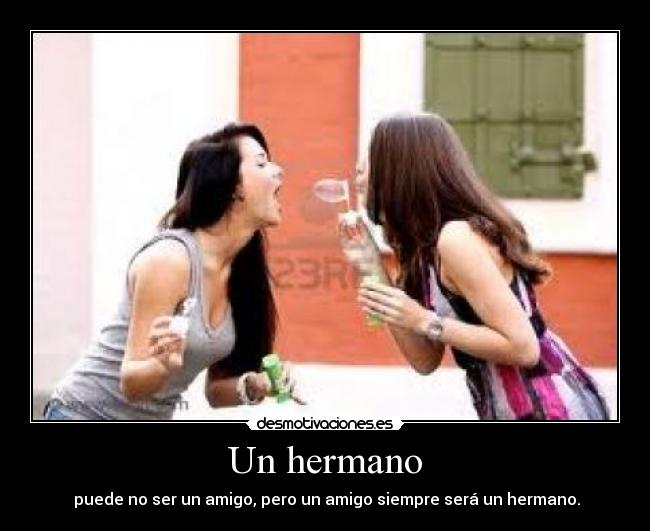 Un hermano - puede no ser un amigo, pero un amigo siempre será un hermano.