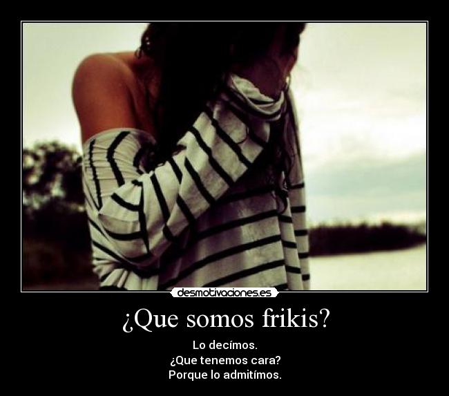 ¿Que somos frikis? - 