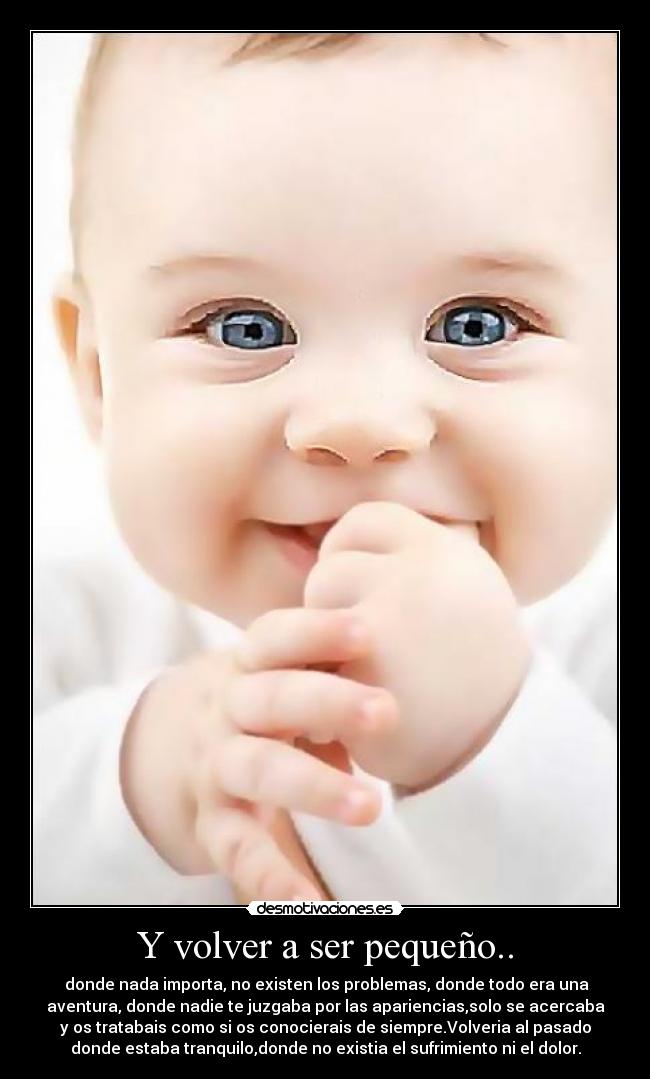Y volver a ser pequeño.. - 
