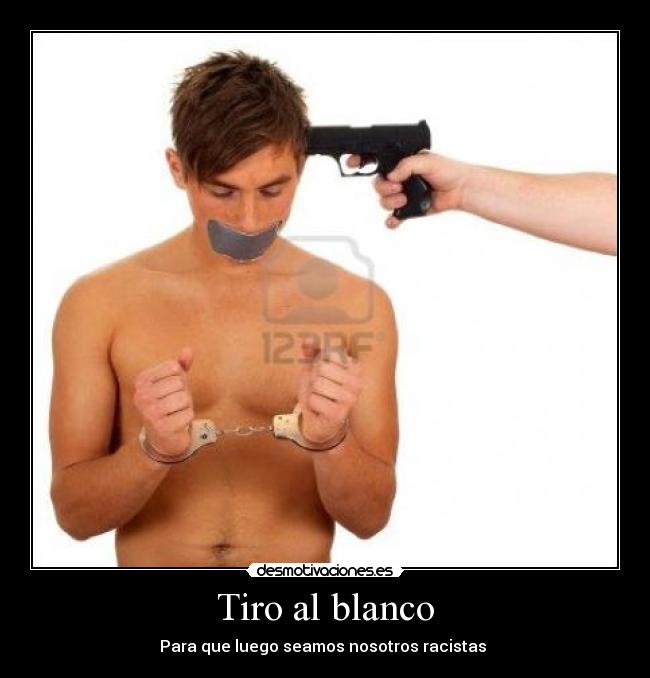 Tiro al blanco - Para que luego seamos nosotros racistas 