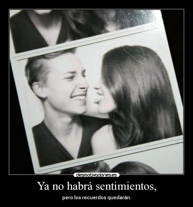 Ya no habrá sentimientos, -