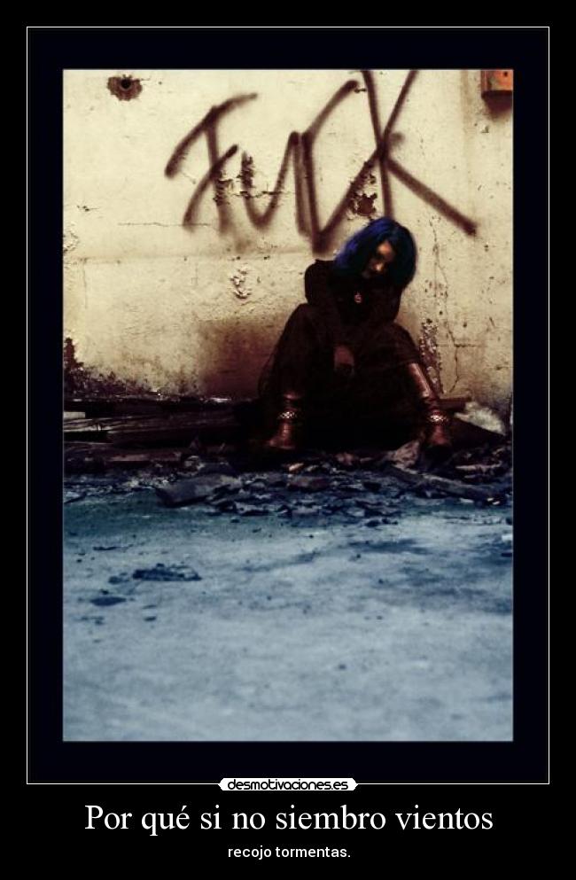 Por qué si no siembro vientos - recojo tormentas.