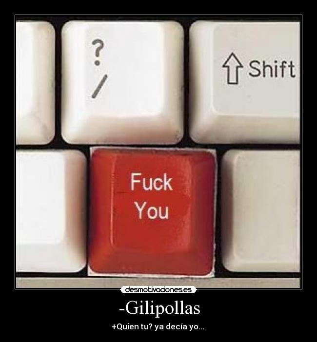-Gilipollas -