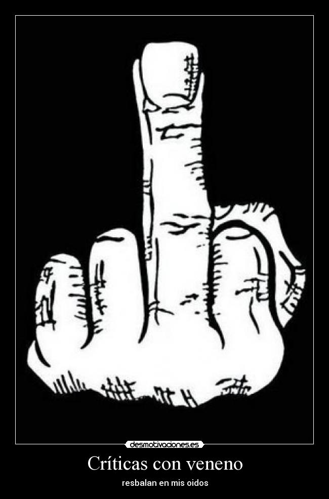 Críticas con veneno - resbalan en mis oidos
