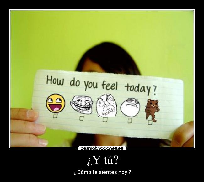 ¿Y tú? - ¿ Cómo te sientes hoy ?