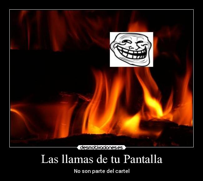Las llamas de tu Pantalla - No son parte del cartel