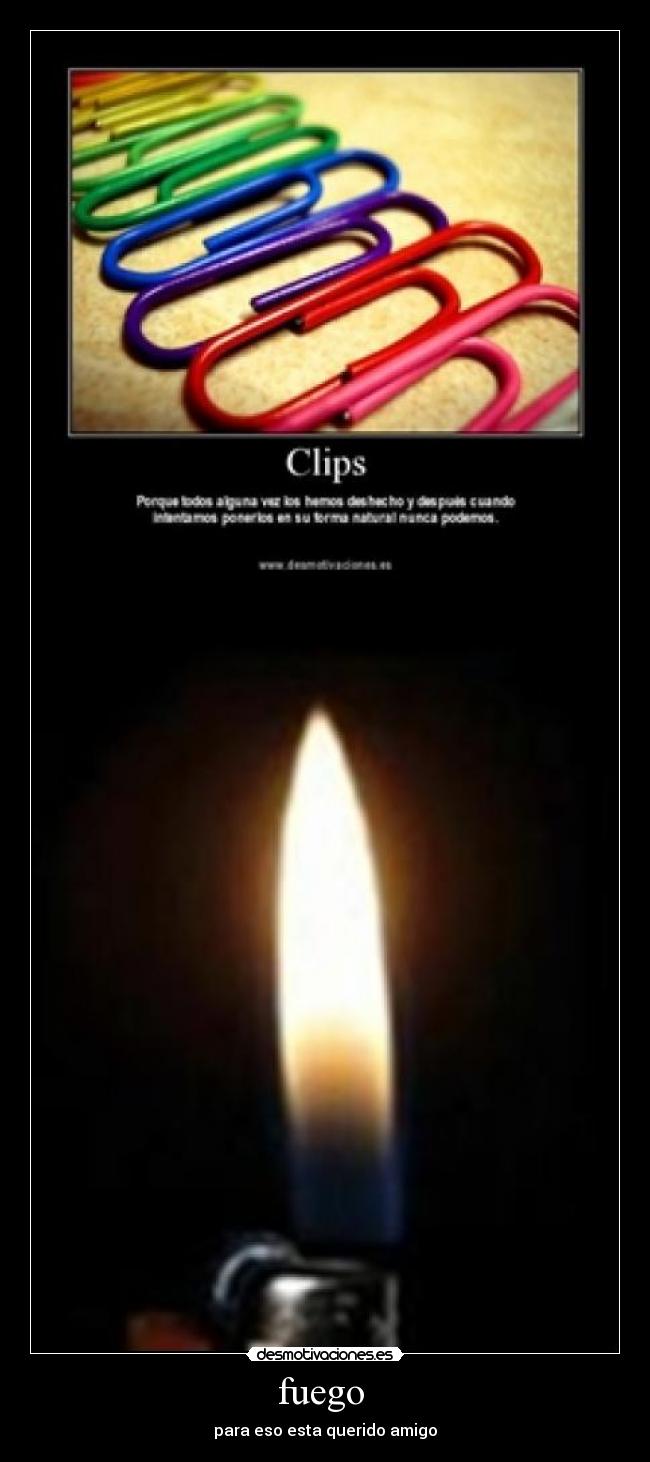 fuego - para eso esta querido amigo