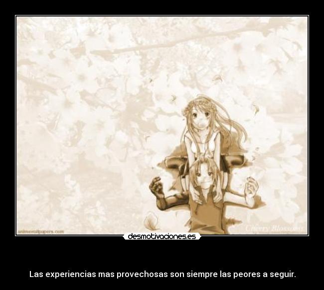 - Las experiencias mas provechosas son siempre las peores a seguir.