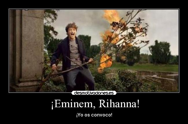 ¡Eminem, Rihanna! - ¡Yo os convoco!