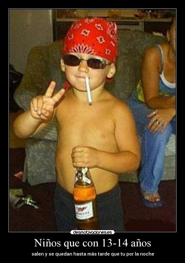 Niños que con 13-14 años - salen y se quedan hasta más tarde que tu por la noche