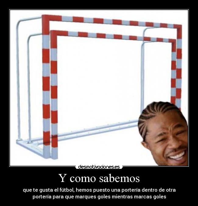 Y como sabemos - que te gusta el fútbol, hemos puesto una portería dentro de otra
portería para que marques goles mientras marcas goles
