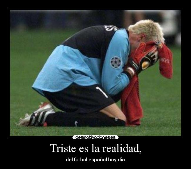 Triste es la realidad, -