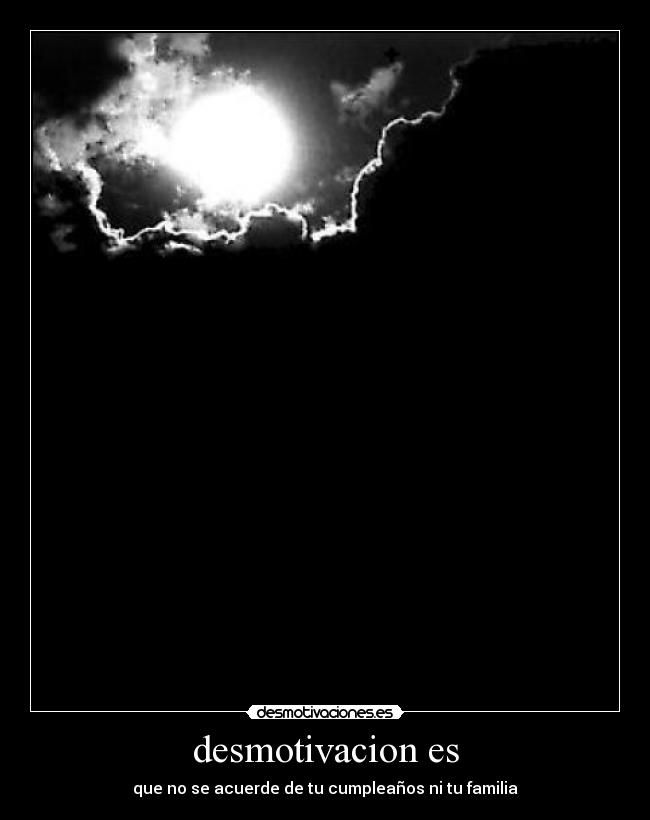 desmotivacion es - que no se acuerde de tu cumpleaños ni tu familia