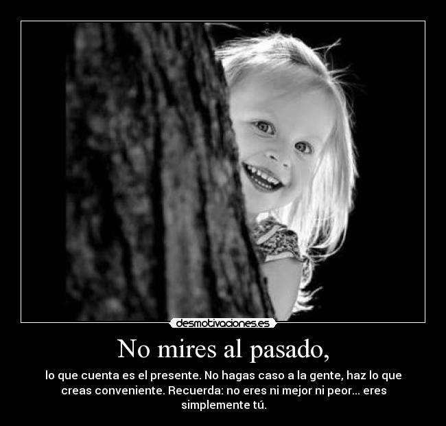 No mires al pasado, -
