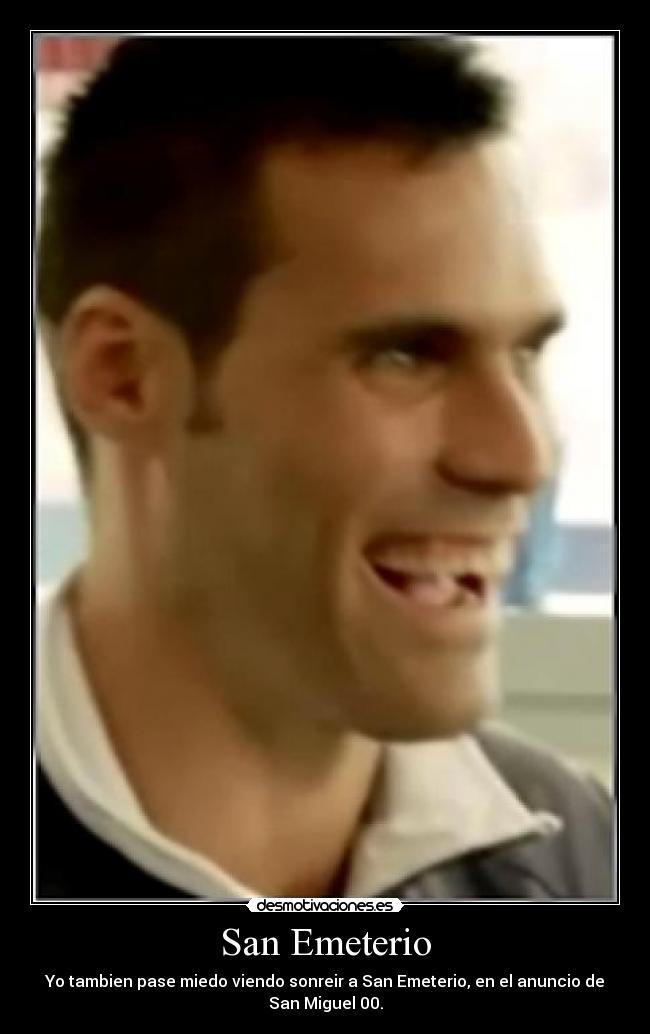 San Emeterio - Yo tambien pase miedo viendo sonreir a San Emeterio, en el anuncio de
San Miguel 00.