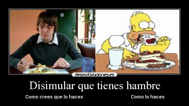 Disimular que tienes hambre - Como crees que lo haces Como lo haces