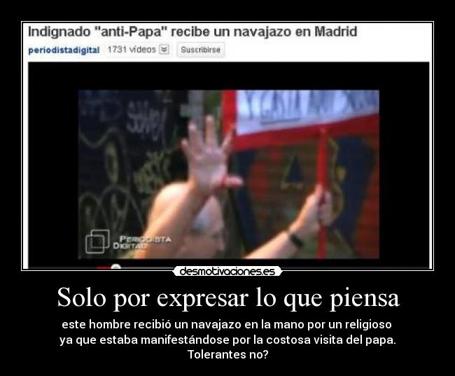 Solo por expresar lo que piensa - este hombre recibió un navajazo en la mano por un religioso
ya que estaba manifestándose por la costosa visita del papa.
Tolerantes no?