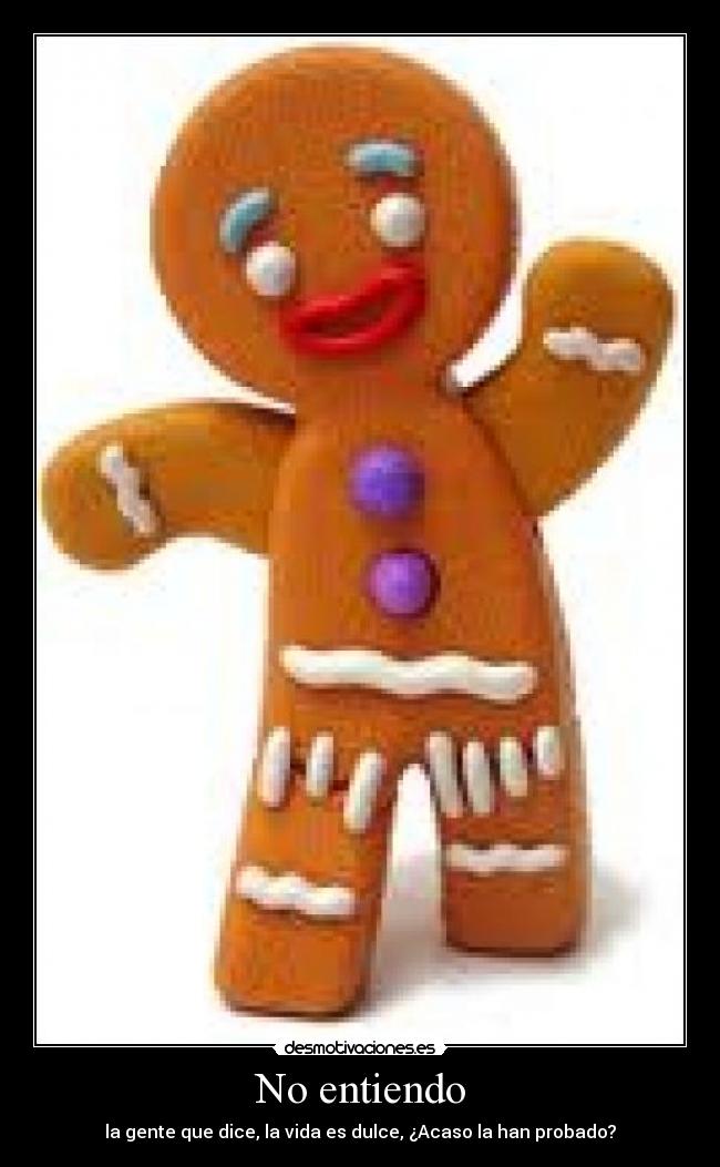 No entiendo - la gente que dice, la vida es dulce, ¿Acaso la han probado?