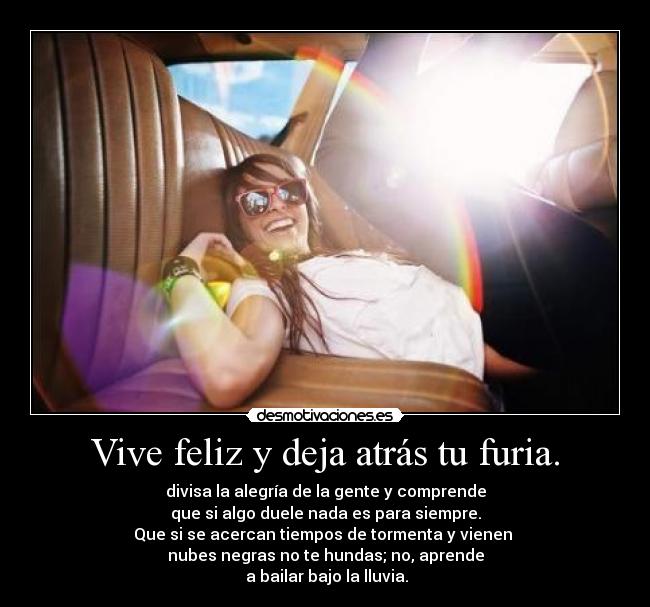 Vive feliz y deja atrás tu furia. - 