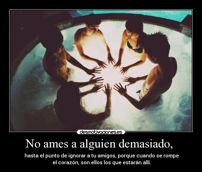 No ames a alguien demasiado, -