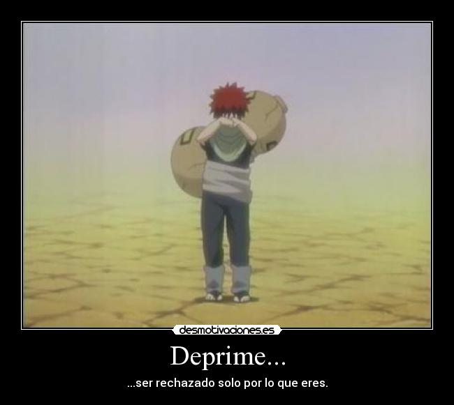 Deprime... - ...ser rechazado solo por lo que eres.