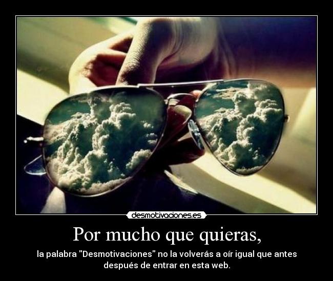 Por mucho que quieras, -