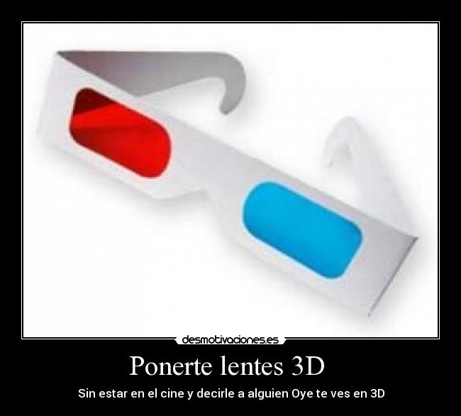 Ponerte lentes 3D -