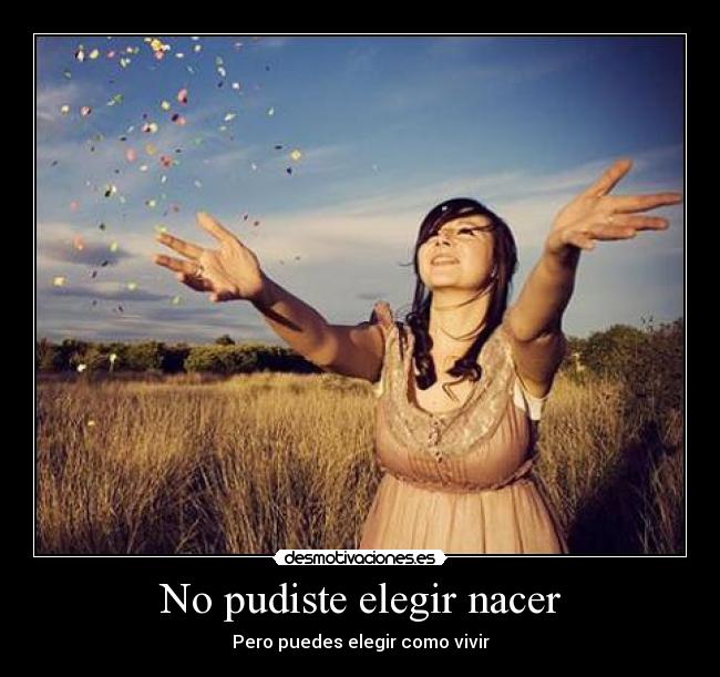 No pudiste elegir nacer - 