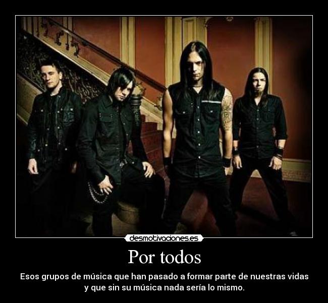 Por todos - Esos grupos de música que han pasado a formar parte de nuestras vidas
y que sin su música nada sería lo mismo.