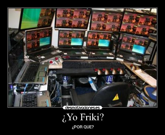 ¿Yo Friki? - ¿POR QUE?
