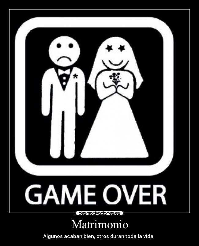 Matrimonio - Algunos acaban bien, otros duran toda la vida.