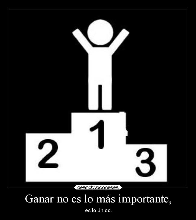Ganar no es lo más importante, -