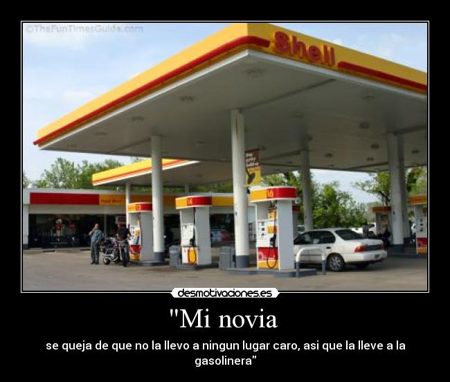 Mi novia - se queja de que no la llevo a ningun lugar caro, asi que la lleve a la gasolinera