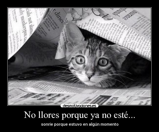 No llores porque ya no esté... - sonríe porque estuvo en algún momento