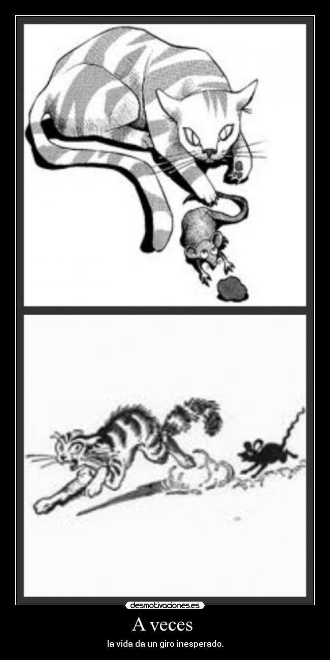 A veces  - la vida da un giro inesperado.