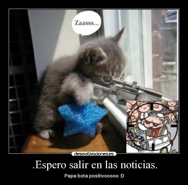 .Espero salir en las noticias. - 