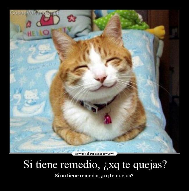 Si tiene remedio, ¿xq te quejas? - 