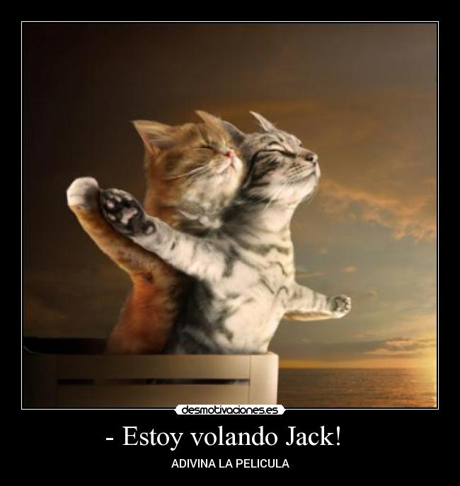 - Estoy volando Jack!   - ADIVINA LA PELICULA
