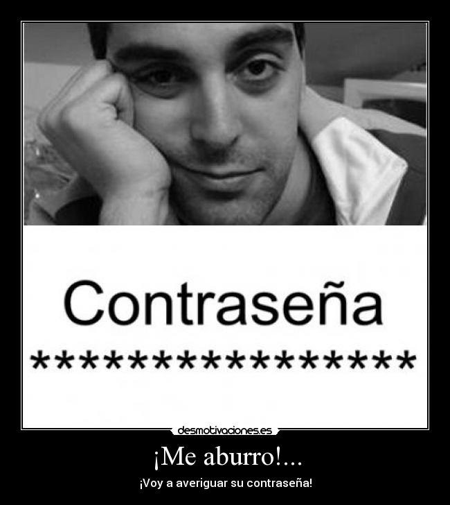 ¡Me aburro!... - ¡Voy a averiguar su contraseña!