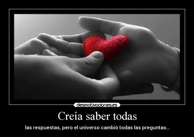 Creía saber todas - las respuestas, pero el universo cambió todas las preguntas...