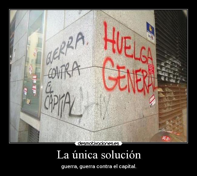 La única solución - guerra, guerra contra el capital.