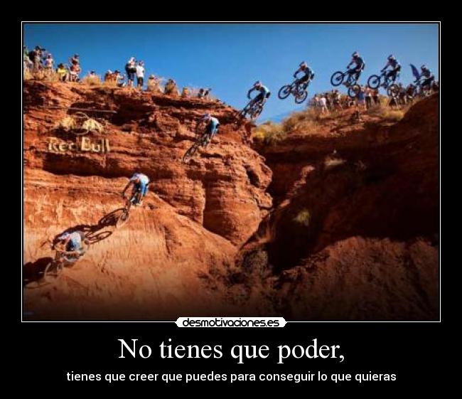 No tienes que poder, - tienes que creer que puedes para conseguir lo que quieras
