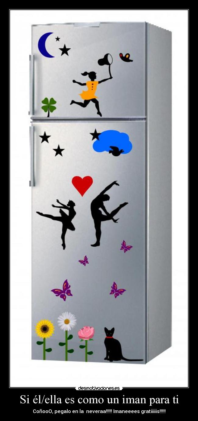 Si él/ella es como un iman para ti - CoñooO, pegalo en la  neveraa!!!!! Imaneeees gratiiiiis!!!!!