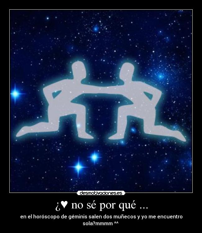 ¿♥ no sé por qué ... - en el horóscopo de géminis salen dos muñecos y yo me encuentro sola?mmmm ^^ ♥
