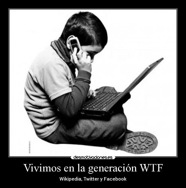 Vivimos en la generación WTF -