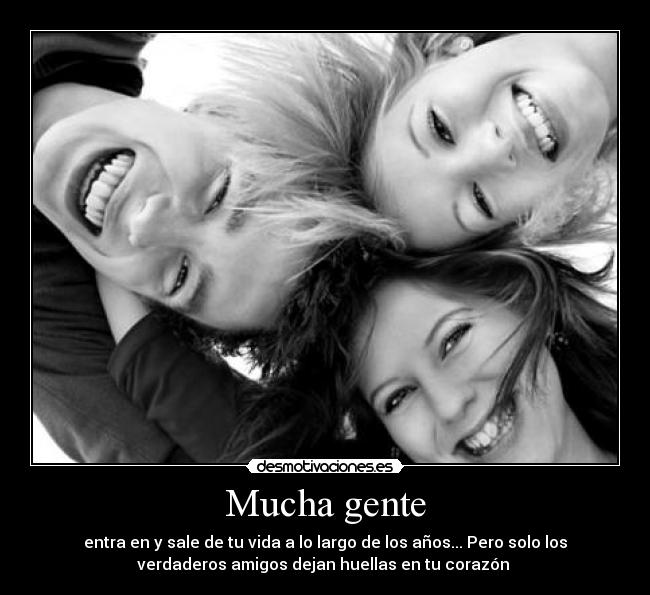 Mucha gente - entra en y sale de tu vida a lo largo de los años... Pero solo los
verdaderos amigos dejan huellas en tu corazón ♥