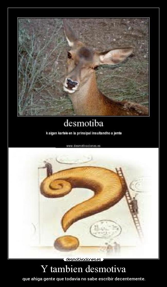 Y tambien desmotiva - que ahiga gente que todavia no sabe escribir decentemente.