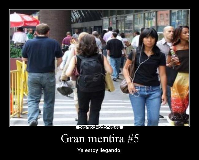 Gran mentira #5 - Ya estoy llegando.