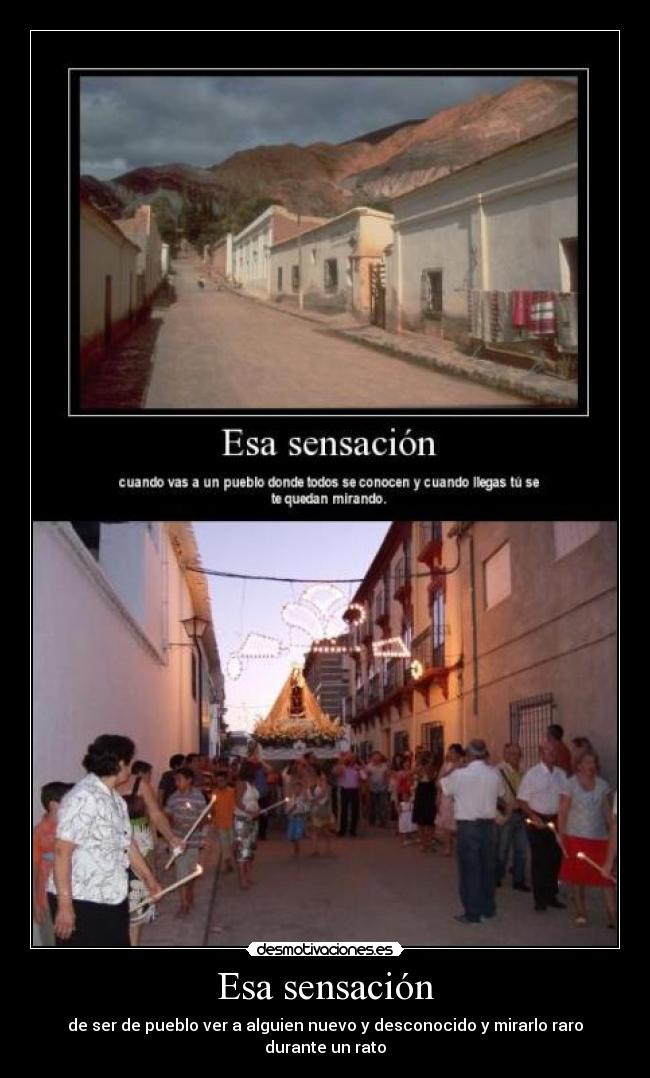 Esa sensación - de ser de pueblo ver a alguien nuevo y desconocido y mirarlo raro durante un rato