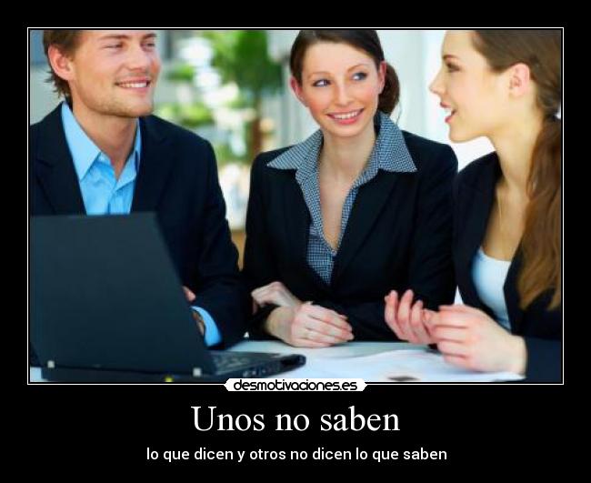 Unos no saben - lo que dicen y otros no dicen lo que saben